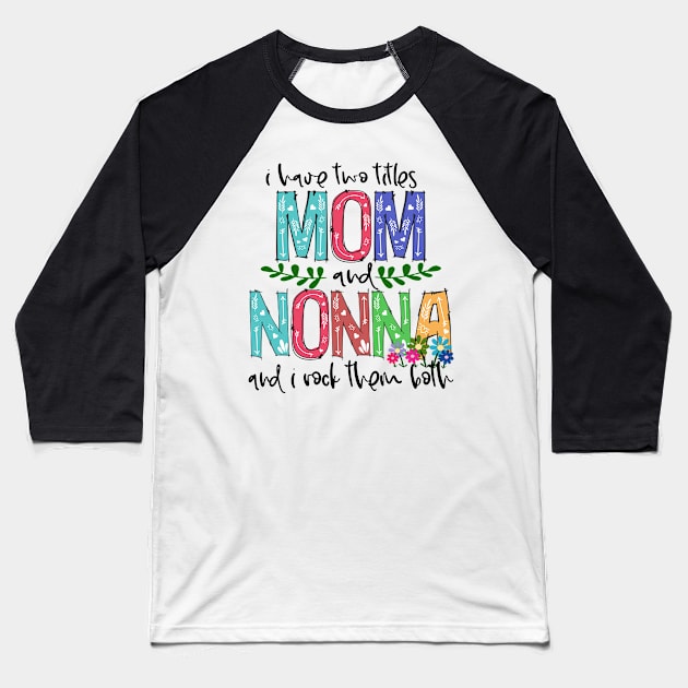 I Have Two Titles Mom and nonna Mother's Day Gift 1 Baseball T-Shirt by HomerNewbergereq